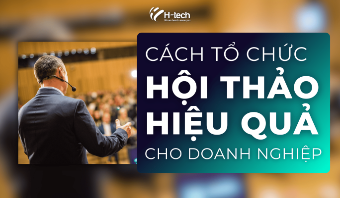 cách tổ chức hội thảo hiệu quả cho doanh nghiệp